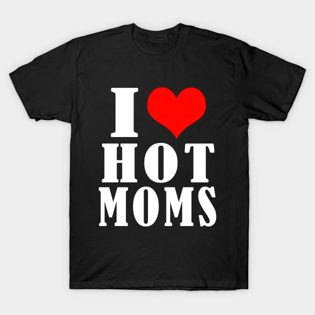 I Love Hot Moms T-Shirt by Elegance14